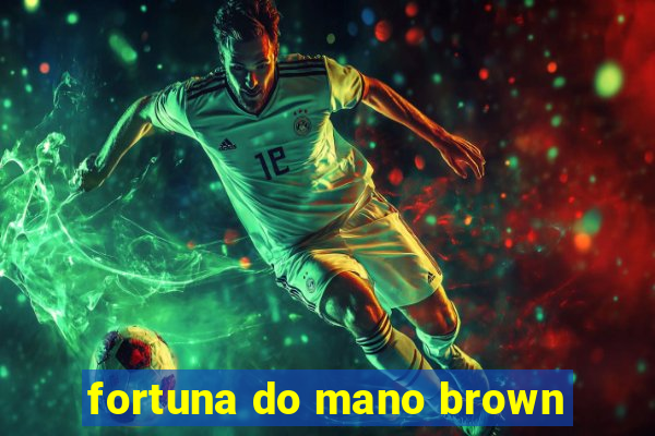 fortuna do mano brown