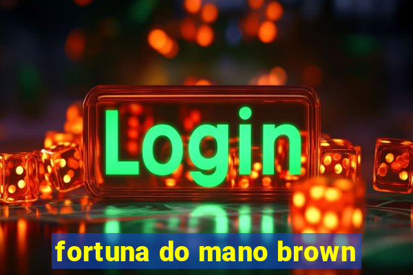 fortuna do mano brown