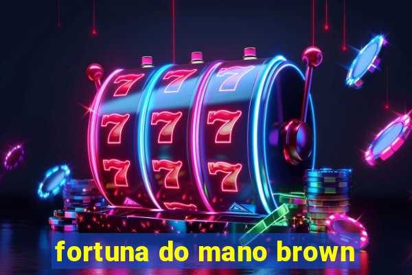 fortuna do mano brown