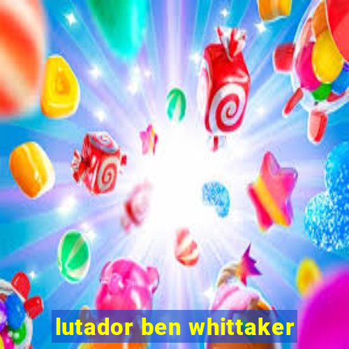 lutador ben whittaker