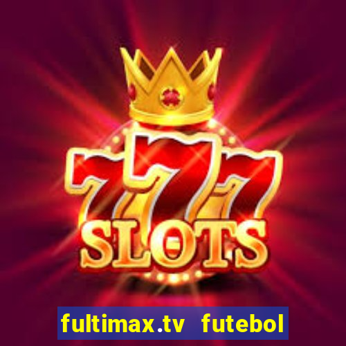 fultimax.tv futebol ao vivo