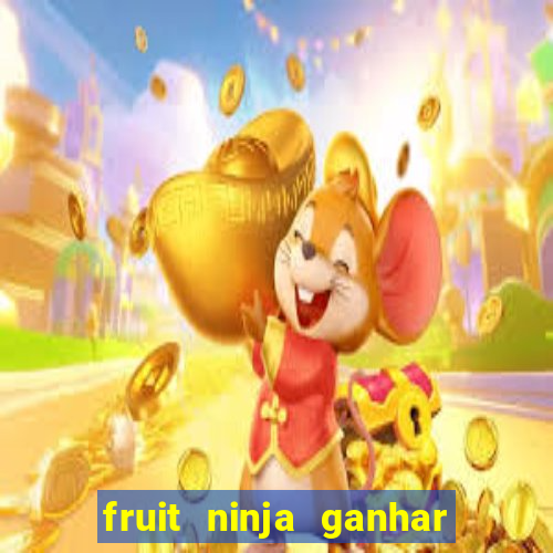 fruit ninja ganhar dinheiro sem depositar