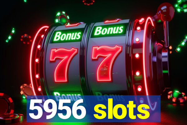 5956 slots