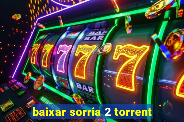 baixar sorria 2 torrent