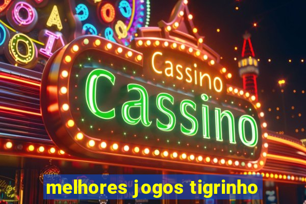 melhores jogos tigrinho