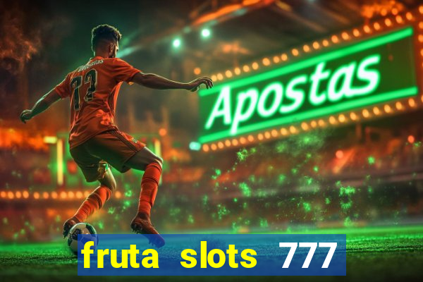 fruta slots 777 mega jackpot paga mesmo