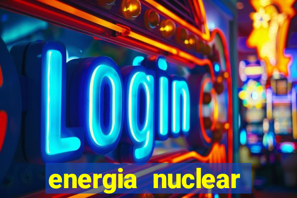 energia nuclear vantagens e desvantagens