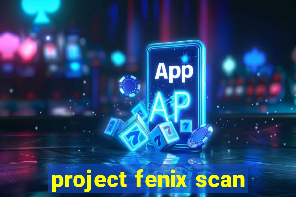 project fenix scan