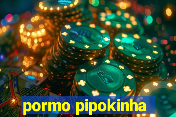 pormo pipokinha