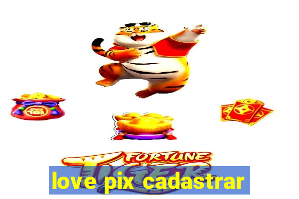 love pix cadastrar