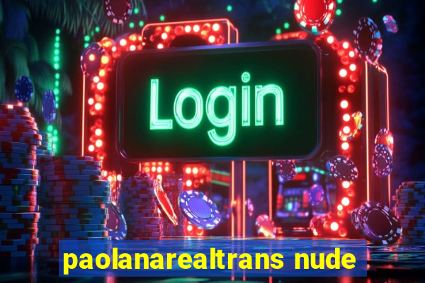 paolanarealtrans nude