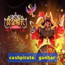 cashpirate. ganhar dinheiro jogando