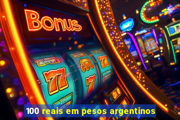 100 reais em pesos argentinos