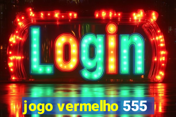 jogo vermelho 555