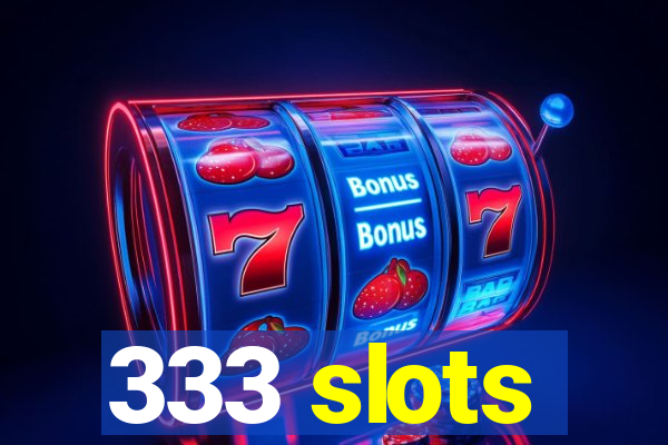 333 slots