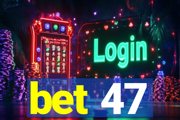 bet 47