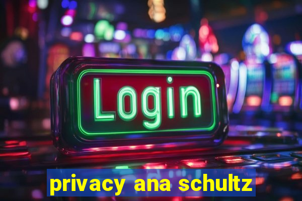 privacy ana schultz