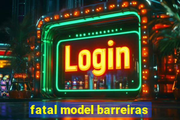 fatal model barreiras