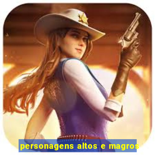 personagens altos e magros