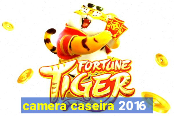 camera caseira 2016