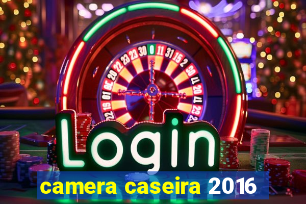 camera caseira 2016