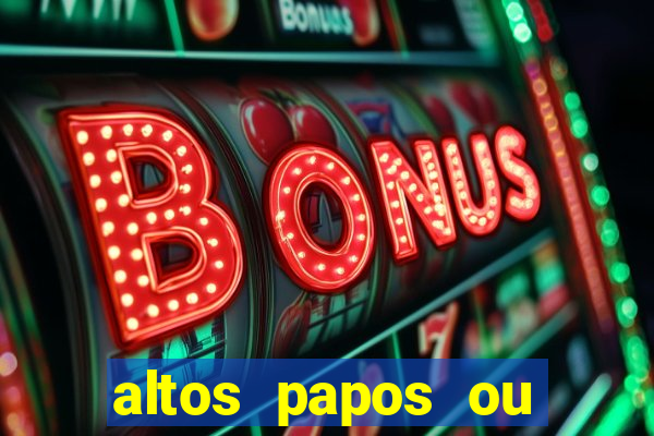 altos papos ou autos papos