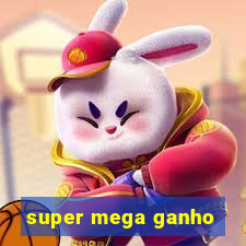 super mega ganho