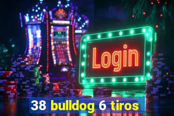 38 bulldog 6 tiros