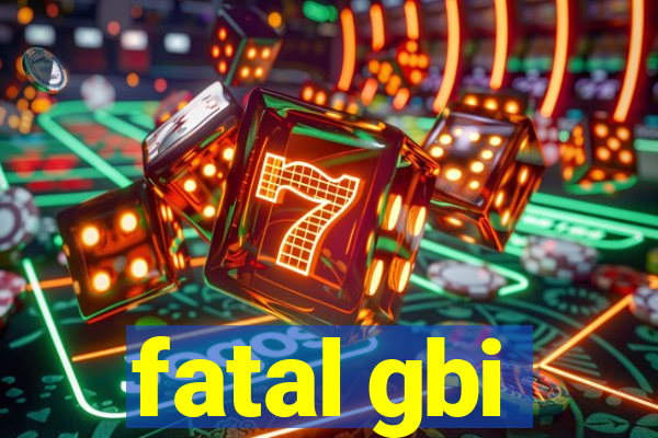 fatal gbi