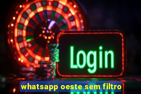 whatsapp oeste sem filtro