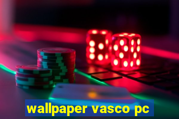 wallpaper vasco pc