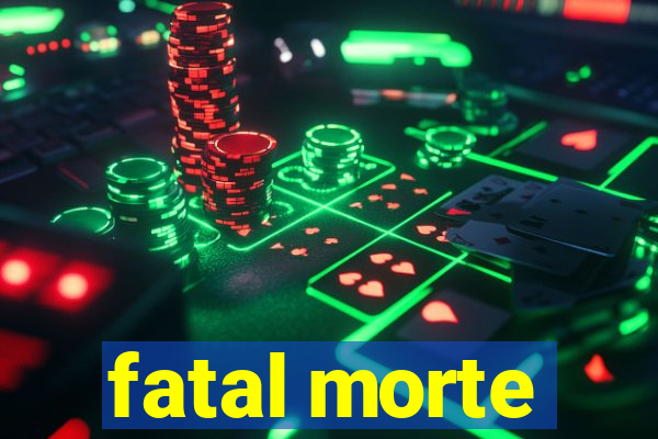 fatal morte