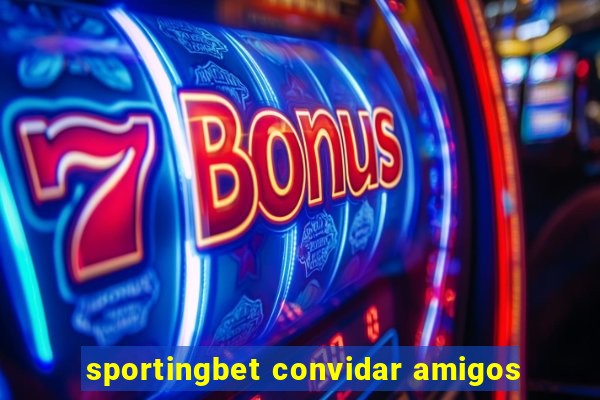 sportingbet convidar amigos