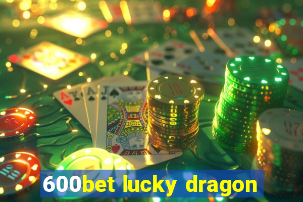 600bet lucky dragon