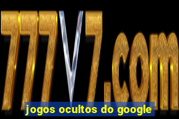 jogos ocultos do google