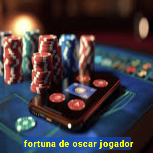 fortuna de oscar jogador