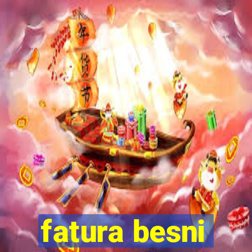 fatura besni