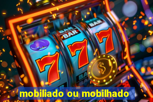 mobiliado ou mobilhado