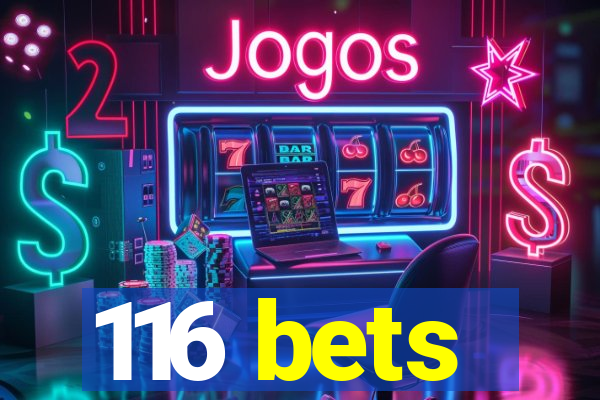 116 bets