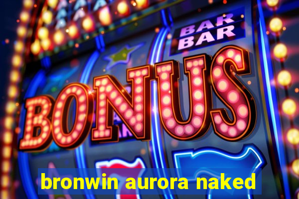 bronwin aurora naked