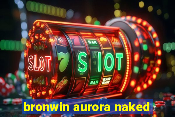 bronwin aurora naked