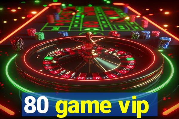 80 game vip