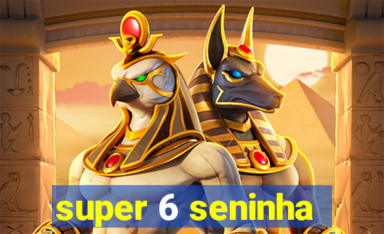 super 6 seninha