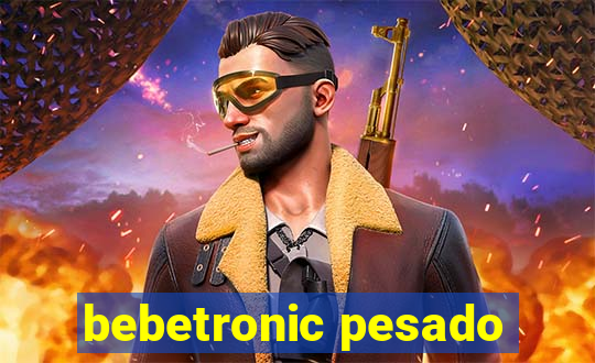 bebetronic pesado