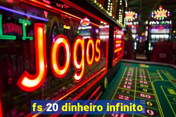 fs 20 dinheiro infinito