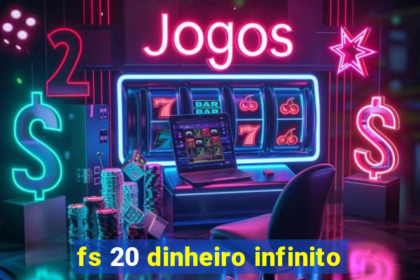 fs 20 dinheiro infinito