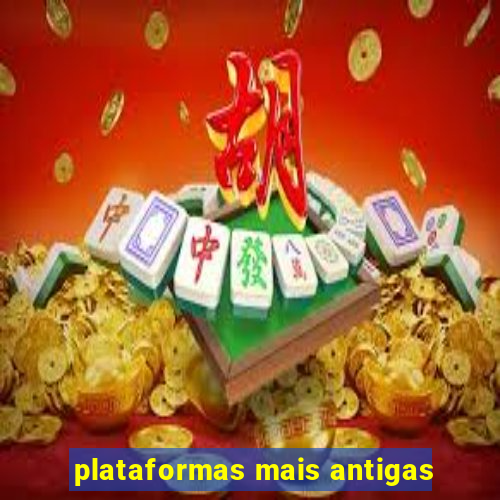 plataformas mais antigas