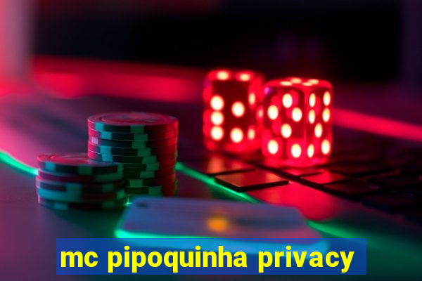 mc pipoquinha privacy