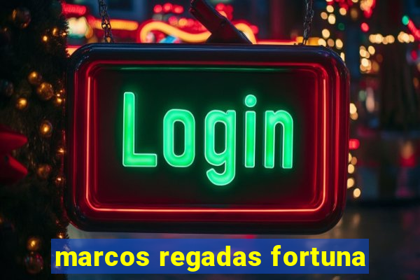 marcos regadas fortuna