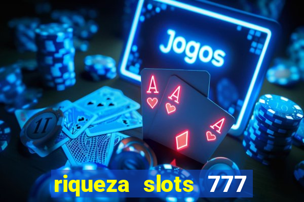 riqueza slots 777 paga mesmo